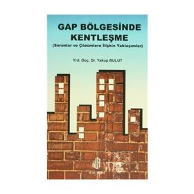 GAP BÖLGESİNDE KENTLEŞME SORULAR VE ÇÖZÜMLERE İLİŞKİN YAKLAŞIMLAR - YAKUP BULUT