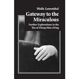 Gateway to the Miraculous : Further Explorations in the Tao of Cheng Man Ch'ing