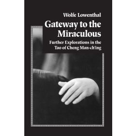 Gateway to the Miraculous : Further Explorations in the Tao of Cheng Man Ch'ing