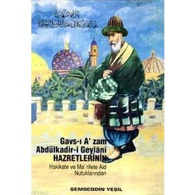 GAVS-I AZAM ABDÜLKADİR-I GEYLANI HAZRETLERININ HAKIKATE VE MA'RIFETE AID NUTUKLARINDAN - ŞEMSEDDIN YEŞIL