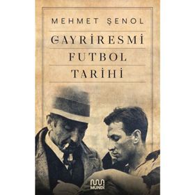 Gayriresmi Futbol Tarihi - Mehmet Şenol - Mundi Kitap