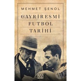Gayriresmi Futbol Tarihi - Mehmet Şenol - Mundi Kitap