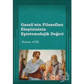 Gazali’nin Filozofları Eleştirisinin Epistemolojik Değeri - Hasan Ayık