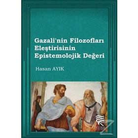 Gazali’nin Filozofları Eleştirisinin Epistemolojik Değeri - Hasan Ayık