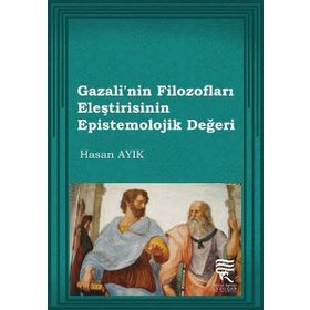 Gazali’nin Filozofları Eleştirisinin Epistemolojik Değeri - Hasan Ayık