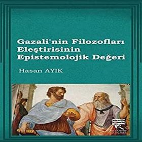 Gazali’nin Filozofları Eleştirisinin Epistemolojik Değeri - Hasan Ayık