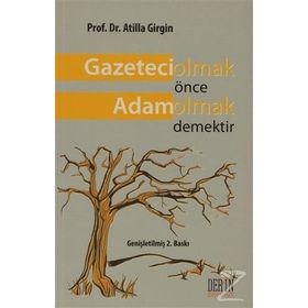GAZETECI OLMAK ÖNCE ADAM OLMAK DEMEKTIR - ATILLA GIRGIN
