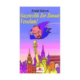GAZETECILIK ZOR ZANAAT VESSELAM! - ERDAL GÜVEN
