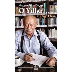 Gazetecilikle Geçen O Yıllar - Oktay Ekşi