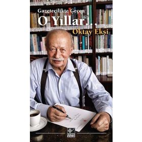 Gazetecilikle Geçen O Yıllar - Oktay Ekşi