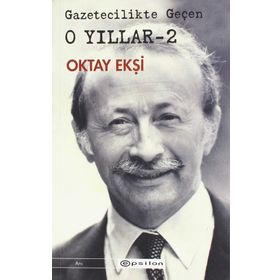Gazetecilikte Geçen O Yıllar 2 - Oktay Ekşi