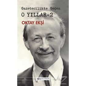 Gazetecilikte Geçen O Yıllar 2 - Oktay Ekşi