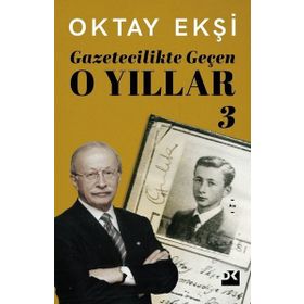 Gazetecilikte Geçen O Yıllar 3 - Oktay Ekşi - Doğan Kitap Yayınları