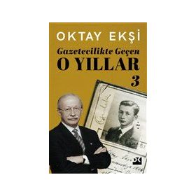 Gazetecilikte Geçen O Yıllar 3 - Oktay Ekşi - Doğan Kitap Yayınları
