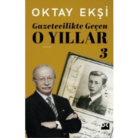 Gazetecilikte Geçen O Yıllar 3 - Oktay Ekşi - Doğan Kitap Yayınları