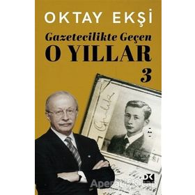 Gazetecilikte Geçen O Yıllar 3 - Oktay Ekşi - Doğan Kitap Yayınları