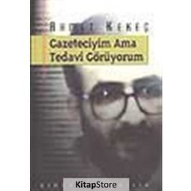 GAZETECIYIM AMA TEDAVI GÖRÜYORUM - AHMET KEKEÇ