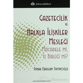 GAZETICILIK VE HALKLA İLIŞKILER MESLEĞI MÜCADELE MI, İŞ BIRLIĞI MI? - PINAR ERASLAN YAYINOĞLU