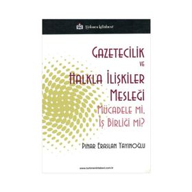 GAZETICILIK VE HALKLA İLIŞKILER MESLEĞI MÜCADELE MI, İŞ BIRLIĞI MI? - PINAR ERASLAN YAYINOĞLU