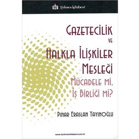 GAZETICILIK VE HALKLA İLIŞKILER MESLEĞI MÜCADELE MI, İŞ BIRLIĞI MI? - PINAR ERASLAN YAYINOĞLU