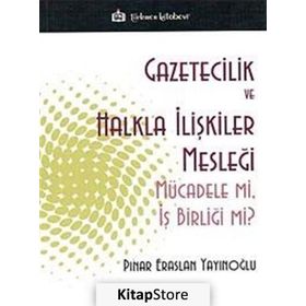 GAZETICILIK VE HALKLA İLIŞKILER MESLEĞI MÜCADELE MI, İŞ BIRLIĞI MI? - PINAR ERASLAN YAYINOĞLU