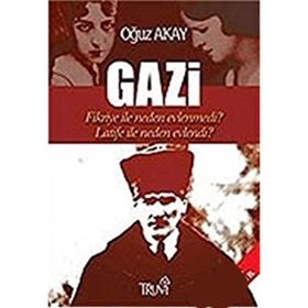 Gazi-Fikriye İle Neden Evlenmedi?-Latife İle Neden Evlendi? - Oğuz Akay