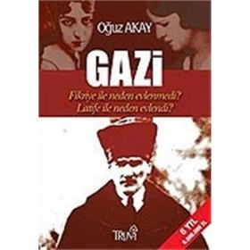 Gazi-Fikriye İle Neden Evlenmedi?-Latife İle Neden Evlendi? - Oğuz Akay