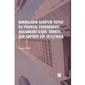 Gazi Kitabevi Bankaların Sahiplik Yapısı ile Finansal Performans Arasındaki İlişki Türkiye İçin Ampirik Bir Araştırma