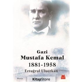 Gazi Mustafa Kemal 1881-1958 / Ertuğrul Uluerkan