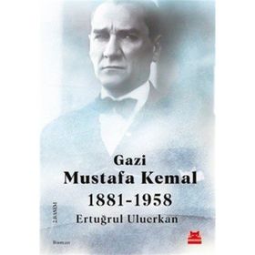 Gazi Mustafa Kemal 1881-1958 / Ertuğrul Uluerkan