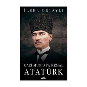 Gazi Mustafa Kemal Atatürk - İlber Ortaylı