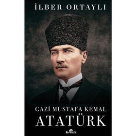 Gazi Mustafa Kemal Atatürk - İlber Ortaylı