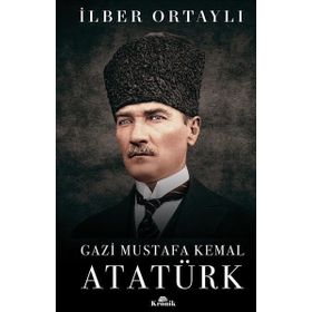 Gazi Mustafa Kemal Atatürk - İlber Ortaylı
