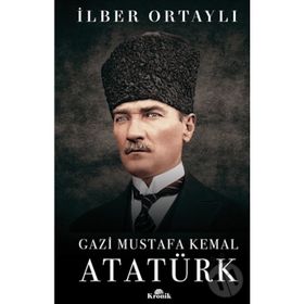 Gazi Mustafa Kemal Atatürk - İlber Ortaylı