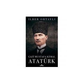 Gazi Mustafa Kemal Atatürk - İlber Ortaylı
