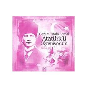 Gazi Mustafa Kemal Atatürk’ü Öğreniyorum - Faruk Çil