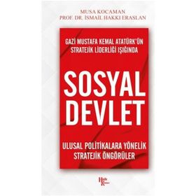 Gazi Mustafa Kemal Atatürk'ün Stratejik Liderliği Işığında Sosyal Devlet - İsmail Hakkı Eraslan