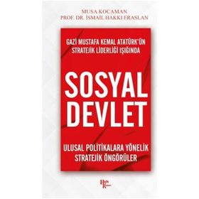 Gazi Mustafa Kemal Atatürk'ün Stratejik Liderliği Işığında Sosyal Devlet - İsmail Hakkı Eraslan