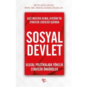 Gazi Mustafa Kemal Atatürk'ün Stratejik Liderliği Işığında Sosyal Devlet - İsmail Hakkı Eraslan