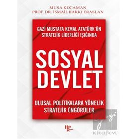 Gazi Mustafa Kemal Atatürk'ün Stratejik Liderliği Işığında Sosyal Devlet - İsmail Hakkı Eraslan