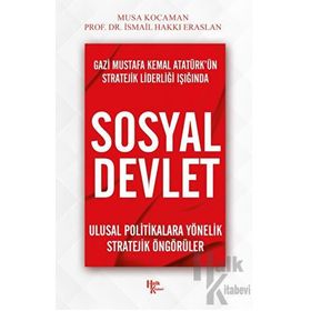 Gazi Mustafa Kemal Atatürk'ün Stratejik Liderliği Işığında Sosyal Devlet - İsmail Hakkı Eraslan