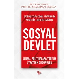 Gazi Mustafa Kemal Atatürk'ün Stratejik Liderliği Işığında Sosyal Devlet - İsmail Hakkı Eraslan