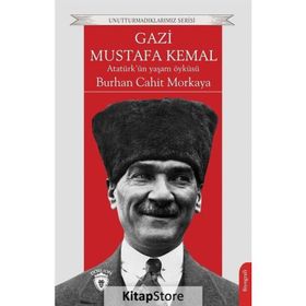 Gazi Mustafa Kemal Atatürk'ün Yaşam Öyküsü - Burhan Cahit Morkaya