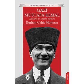 Gazi Mustafa Kemal Atatürk'ün Yaşam Öyküsü - Burhan Cahit Morkaya