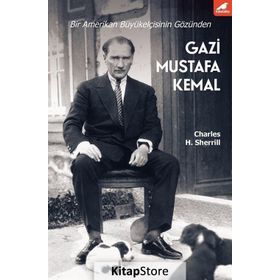 Gazi Mustafa Kemal - Charles H. Sherrill