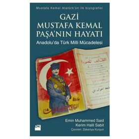 GAZI MUSTAFA KEMAL PAŞA'NIN HAYATI (ANADOLU'DA TÜRK MILLI MÜCADELESİ) - KERIM HALIL SABIT;EMIN MUHAMMED SAID