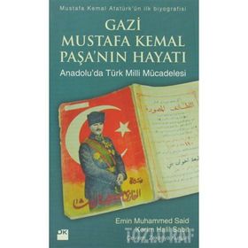 GAZI MUSTAFA KEMAL PAŞA'NIN HAYATI (ANADOLU'DA TÜRK MILLI MÜCADELESİ) - KERIM HALIL SABIT;EMIN MUHAMMED SAID