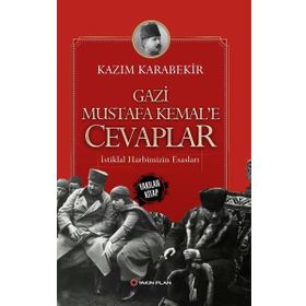 Gazi Mustafa Kemal’e Cevaplar: İstiklal Harbimizin Esasları - Kazım Karabekir