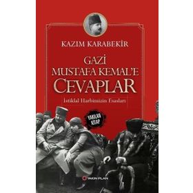 Gazi Mustafa Kemal’e Cevaplar: İstiklal Harbimizin Esasları - Kazım Karabekir