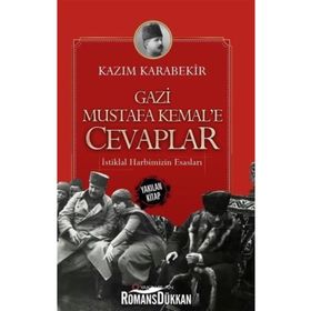 Gazi Mustafa Kemal’e Cevaplar: İstiklal Harbimizin Esasları - Kazım Karabekir
